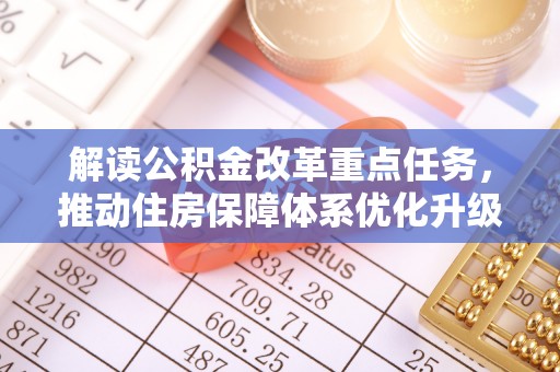 芦淞解读公积金改革重点任务，推动住房保障体系优化升级