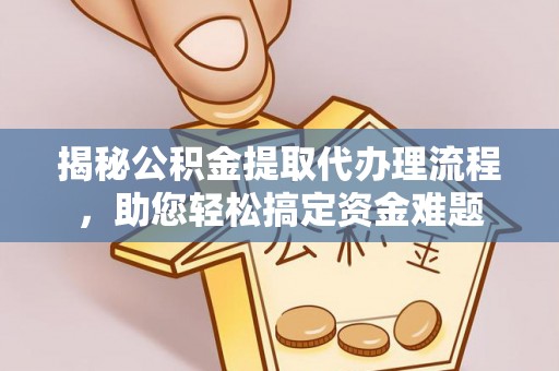 芦淞揭秘公积金提取代办理流程，助您轻松搞定资金难题