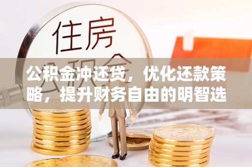 芦淞公积金冲还贷，优化还款策略，提升财务自由的明智选择