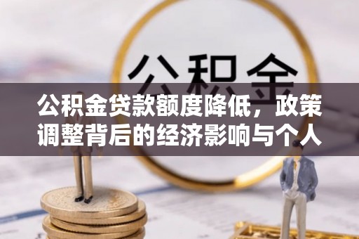 芦淞公积金贷款额度降低，政策调整背后的经济影响与个人应对策略