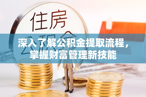 芦淞深入了解公积金提取流程，掌握财富管理新技能