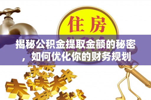 芦淞揭秘公积金提取金额的秘密，如何优化你的财务规划