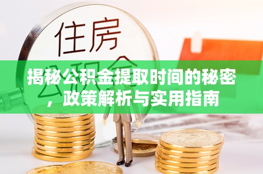 芦淞揭秘公积金提取时间的秘密，政策解析与实用指南