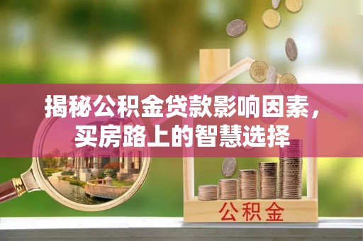 芦淞揭秘公积金贷款影响因素，买房路上的智慧选择