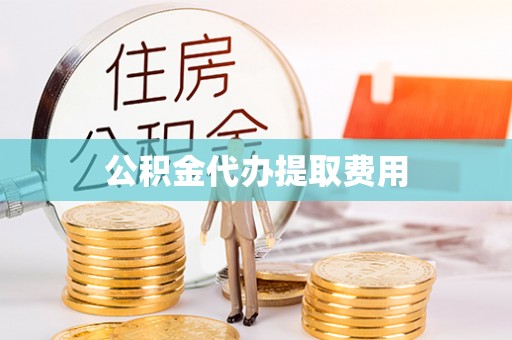 芦淞公积金代办提取费用