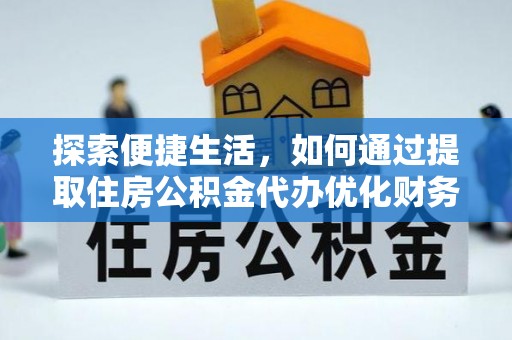 芦淞探索便捷生活，如何通过提取住房公积金代办优化财务规划