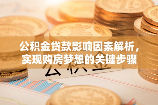 芦淞公积金贷款影响因素解析，实现购房梦想的关键步骤