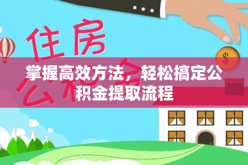 芦淞掌握高效方法，轻松搞定公积金提取流程
