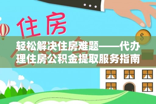 芦淞轻松解决住房难题——代办理住房公积金提取服务指南