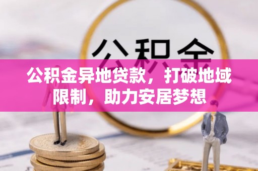 芦淞公积金异地贷款，打破地域限制，助力安居梦想