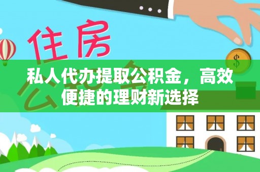 芦淞私人代办提取公积金，高效便捷的理财新选择