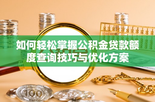 芦淞如何轻松掌握公积金贷款额度查询技巧与优化方案