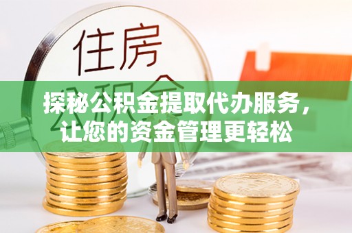 芦淞探秘公积金提取代办服务，让您的资金管理更轻松