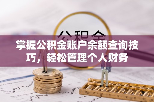 芦淞掌握公积金账户余额查询技巧，轻松管理个人财务