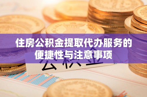 芦淞住房公积金提取代办服务的便捷性与注意事项