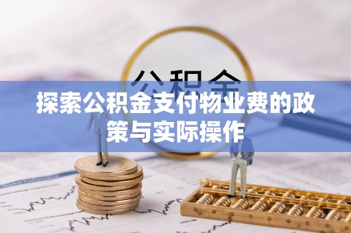 芦淞探索公积金支付物业费的政策与实际操作