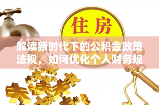 芦淞解读新时代下的公积金政策法规，如何优化个人财务规划