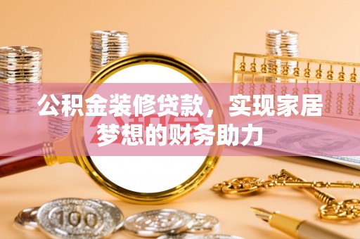 芦淞公积金装修贷款，实现家居梦想的财务助力