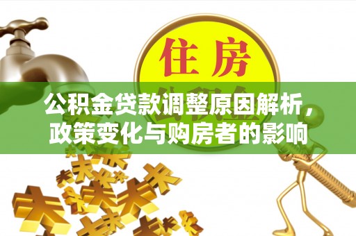芦淞公积金贷款调整原因解析，政策变化与购房者的影响