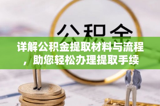 芦淞详解公积金提取材料与流程，助您轻松办理提取手续
