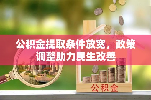 芦淞公积金提取条件放宽，政策调整助力民生改善