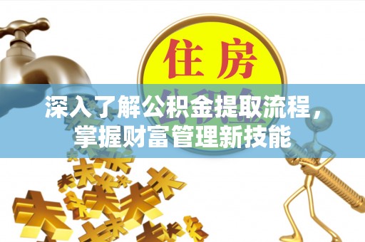 芦淞深入了解公积金提取流程，掌握财富管理新技能