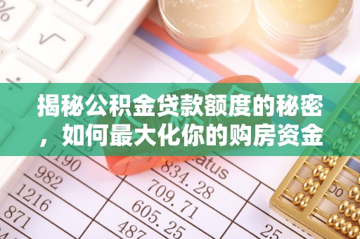 芦淞揭秘公积金贷款额度的秘密，如何最大化你的购房资金