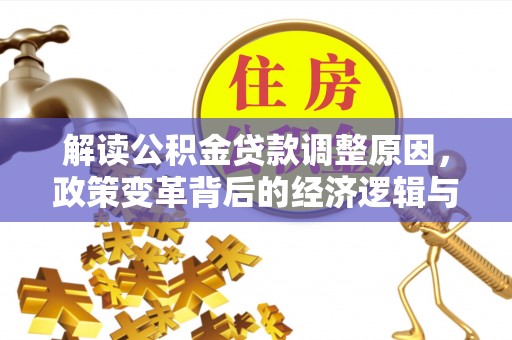 芦淞解读公积金贷款调整原因，政策变革背后的经济逻辑与民生影响